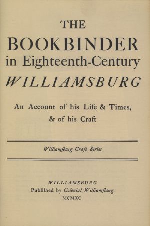 [Gutenberg 57609] • The Bookbinder in Eighteenth-Century Williamsburg / An Account of His Life & Times, & of His Craft